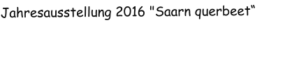 Jahresausstellung 2016 "Saarn querbeet“